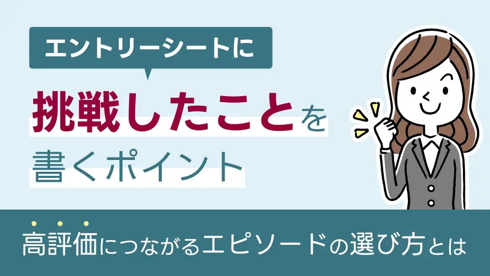 エントリーシートに挑戦したことを書くポイント｜高評価につながるエピソードの選び方とは