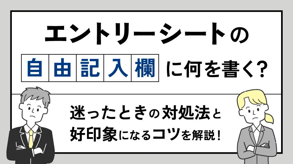 エントリーシートの自由記入欄に何を書く？迷ったときの対処法と好印象に仕上げるコツを解説！