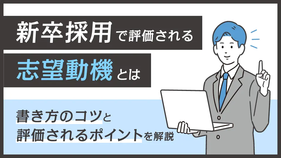 新卒採用で評価される志望動機とは｜6つの書き方のコツと評価されるポイントを解説